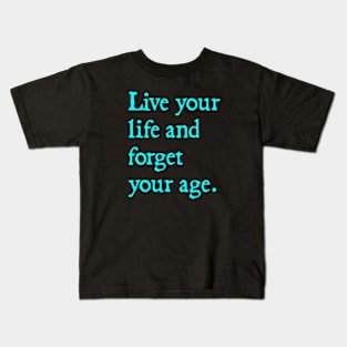 live your life and forget your age Kids T-Shirt